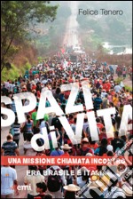 Spazi di vita. Una missione chiamata incontro. Fra Brasile e Italia libro