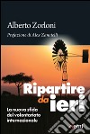 Ripartire da ieri. La nuova sfida del volontariato internazionale libro di Zorloni Alberto