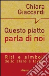 Questo piatto parla di noi. Riti e simboli dello stare a tavola libro
