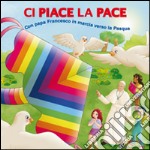 Ci piace la pace. Con papa Francesco in marcia verso la Pasqua libro