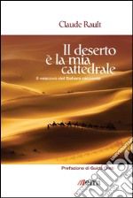 Il deserto è la mia cattedrale. Il vescovo del Sahara racconta libro