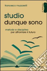 Studio dunque sono. Metodo e disciplina per affrontare il futuro libro