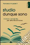 Studio dunque sono. Metodo e disciplina per affrontare il futuro libro di Muzzarelli Francesco