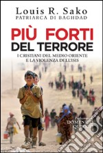 Più forti del terrore. I cristiani del Medio Oriente e la violenza dell'Isis