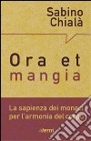 Ora et mangia. La sapienza dei monaci per l'armonia del corpo libro di Chialà Sabino