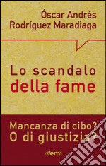 Lo Scandalo della fame. Mancanza di cibo? O di giustizia?