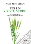 Per un Cristo verde. L'ecologia umana contro l'idolatria del denaro libro