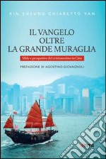 Il Vangelo oltre la Grande Muraglia. Sfide e prospettive del cristianesimo in Cina libro