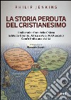 La storia perduta del cristianesimo. Il millennio d'oro della Chiesa in Medio Oriente, Africa e Asia (V-XV sec.). Come è finita una civiltà libro