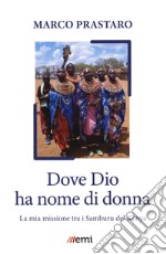 Dove Dio ha nome di donna. Missione tra Samburu Kenya libro