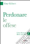 Perdonare le offese. Come diventare liberi e più felici libro