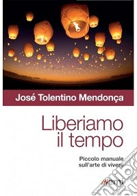 Liberiamo il tempo. Piccolo manuale sull'arte di vivere libro