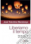 Liberiamo il tempo. Piccolo manuale sull'arte di vivere libro