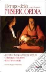 Il Tempo della misericordia. Avvento e Tempo di Natale 2015-16 alla luce dell'Anno Santo della Misericordia libro