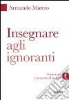 Insegnare agli ignoranti. Imparare è nascere di nuovo libro