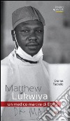 Matthew Lukwiya. Un medico martire di ebola libro