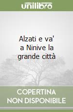 Alzati e va' a Ninive la grande città libro