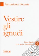 Vestire gli ignudi. Dare dignità ci fa uscire da noi stessi libro