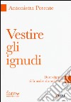 Vestire gli ignudi. Dare dignità ci fa uscire da noi stessi libro di Potente Antonietta