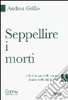 Seppellire i morti. «Nel mezzo della morte siamo colti dalla vita» libro