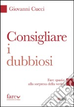 Consigliare i dubbiosi. Fare spazio alla sorpresa della verità libro