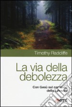 La via della debolezza. Con Gesù sul cammino della salvezza libro