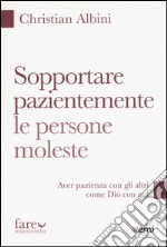 Sopportare pazientemente le persone moleste. Aver pazienza con gli altri come Dio con noi libro