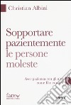 Sopportare pazientemente le persone moleste. Aver pazienza con gli altri come Dio con noi libro di Albini Christian