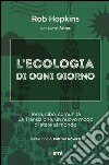 L'ecologia di ogni giorno. Terra, cibo, comunità. La Transizione, un nuovo modo di stare al mondo libro