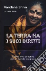 La terra ha i suoi diritti. La mia lotta di donna per un mondo più giusto libro