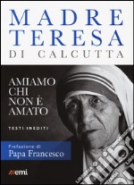 Amiamo chi non è amato. Testi inediti libro