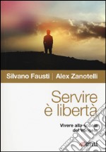 Servire è libertà. Vivere alla scuola del Vangelo libro