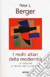 I molti altari della modernità. Le religioni al tempo del pluralismo libro di Berger Peter L.