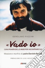 «Vado io». Con i poveri delle Ande per incontrare Dio. Missione e martirio di padre Daniele Badiali libro