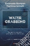 Water grabbing. Guerre nascoste per l'acqua nel XXI secolo libro