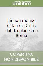 Là non morirai di fame. Dullal, dal Bangladesh a Roma