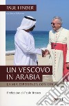 Un vescovo in Arabia. La mia esperienza con l'Islam libro