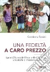 Una fedeltà a caro prezzo. I primi 50 anni del Pime nelle Filippine: una storia di missione e martirio libro