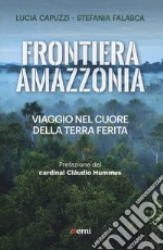 Frontiera Amazzonia. Viaggio nel cuore della terra ferita libro