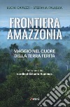 Frontiera Amazzonia. Viaggio nel cuore della terra ferita libro
