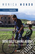 Dove solo anima arriva. Uomini e donne in missione con Dio libro