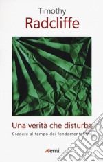 Una verità che disturba. Credere al tempo dei fondamentalismi libro