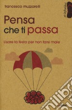 Pensa che ti passa. Usare la testa senza farsi male libro