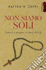 Non siamo soli. Credere e pregare in tempi difficili libro