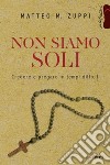 Non siamo soli. Credere e pregare in tempi difficili libro di Zuppi Matteo Maria