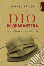 Dio in quarantena. Una teologia del Coronavirus libro