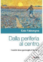 Dalla periferia al centro. Solchi dove germoglia Vangelo libro