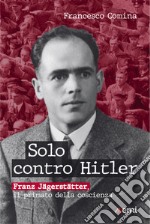 Solo contro Hitler. Franz Jägerstätter. Il primato della coscienza libro