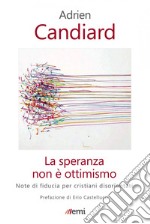 La speranza non è ottimismo. Note di fiducia per cristiani disorientati libro