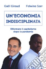 Un'economia indisciplinata. Riformare il capitalismo dopo la pandemia